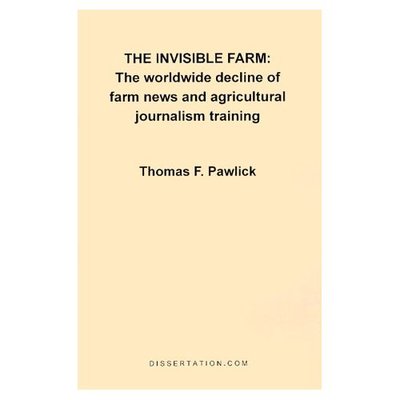 Cover for Thomas F. Pawlick · The Invisible Farm: the Worldwide Decline of Farm News and Agricultural Journalism Training (Paperback Book) (1996)