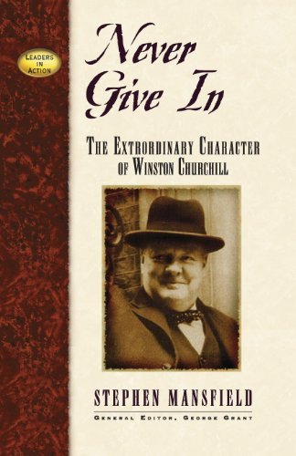 Cover for Stephen Mansfield · Never Give In: The Extraordinary Character of Winston Churchill - Leaders in Action (Paperback Book) (2002)