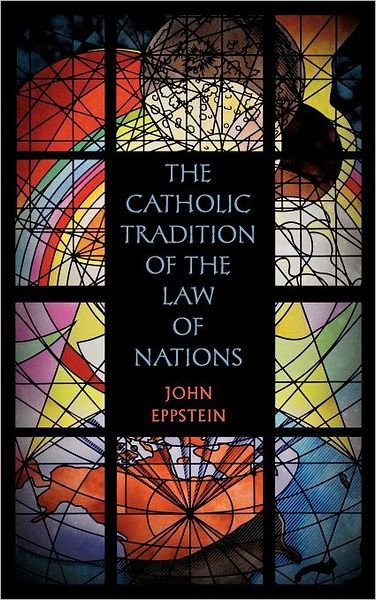 Cover for John Eppstein · The Catholic Tradition of the Law of Nations (Hardcover Book) [Annotated edition] (2012)