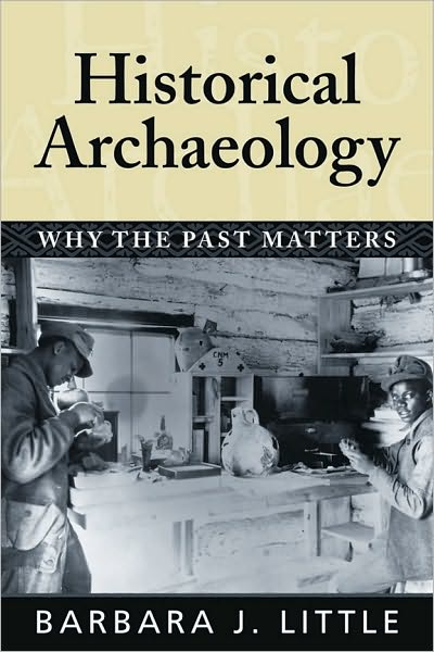 Cover for Barbara J Little · Historical Archaeology: Why the Past Matters (Hardcover Book) (2007)