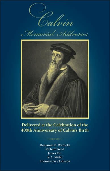 Calvin Memorial Addresses: the 400th Anniversary of Calvin's Birth - Benjamin B Warfield - Libros - Solid Ground Christian Books - 9781599251226 - 20 de julio de 2007