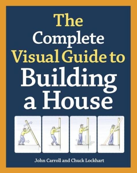 Cover for J Carroll · The Complete Visual Guide to Building a House (Inbunden Bok) (2014)
