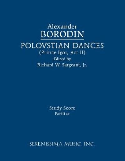 Polovtsian Dances : Study Score - Alexander Borodin - Livros - Serenissima Music - 9781608742226 - 5 de setembro de 2018