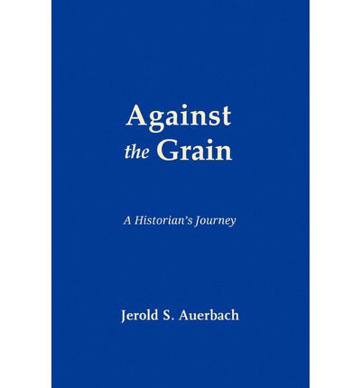 Against the Grain: a Historian's Journey (Journeys and Memoirs) - Jerold S. Auerbach - Books - Quid Pro, LLC - 9781610271226 - April 18, 2012