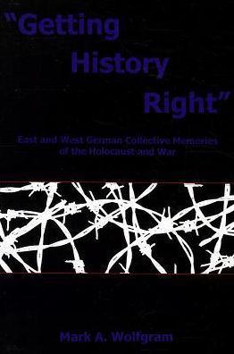 "Getting History Right": East and West German Collective Memories of the Holocaust and War - Mark A. Wolfgram - Books - Bucknell University Press - 9781611485226 - May 3, 2013