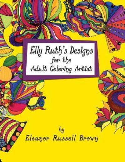 Cover for Eleanor Russell Brown · Elly Ruth's Designs for the Adult Coloring Artist (Taschenbuch) (2016)