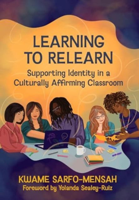 Cover for Kwame Sarfo-Mensah · Learning to Relearn: Supporting Identity in a Culturally Affirming Classroom (Paperback Book) (2024)