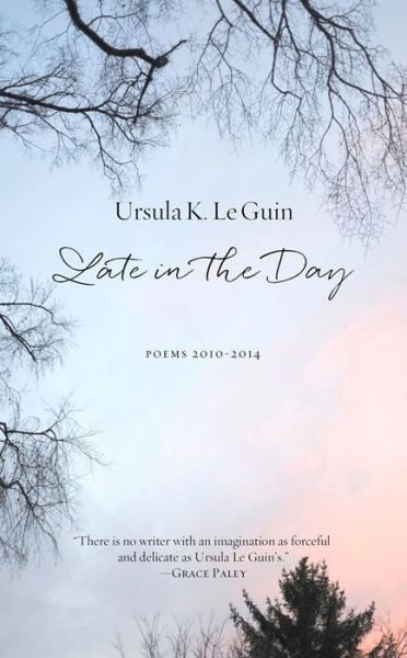 Cover for Ursula Le Guin · Late in the Day: Poems 2010-2014 (Gebundenes Buch) (2016)