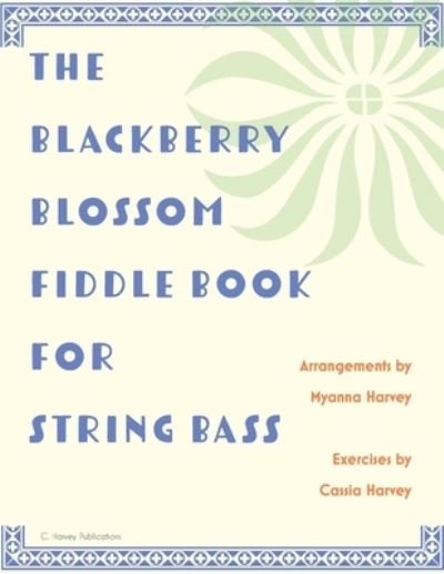 The Blackberry Blossom Fiddle Book for String Bass - Myanna Harvey - Böcker - C. Harvey Publications - 9781635232226 - 24 september 2020
