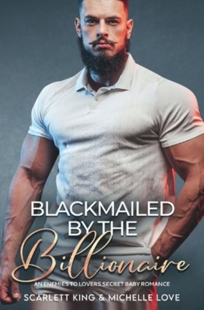 Cover for Scarlett King · Blackmailed by the Billionaire: An Enemies to Lovers Secret Baby Romance - Irresistible Brothers (Paperback Book) (2021)