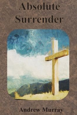 Absolute Surrender - Andrew Murray - Books - Chump Change - 9781640322226 - December 13, 1901