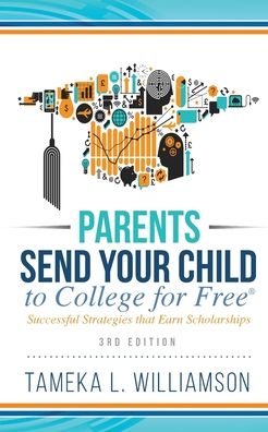  Parents, Send Your Child to College for FREE: Successful Strategies that Earn Scholarships  3rd Edition - Tameka Williamson - Books - Purposely Created Publishing Group - 9781644845226 - November 16, 2021