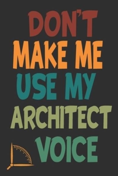 Don't Make Me Use My Architect Voice - 360 Publishing - Bøker - Independently Published - 9781676596226 - 17. desember 2019