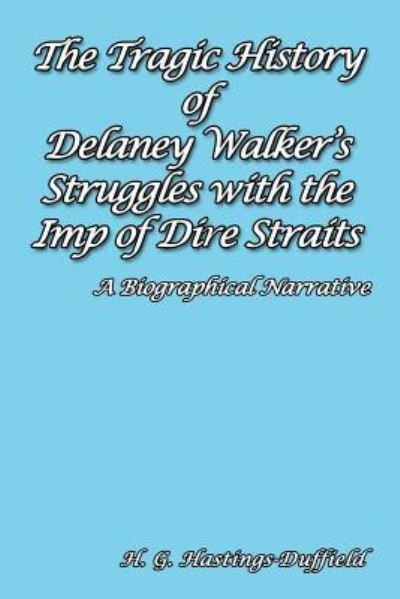 Cover for H G Hastings-Duffield · The Tragic History of Delaney Walker's Struggles with the Imp of Dire Straits (Pocketbok) (2015)