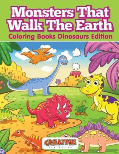 Cover for Creative Playbooks · Monsters That Walk the Earth - Coloring Books Dinosaurs Edition (Paperback Book) (2016)