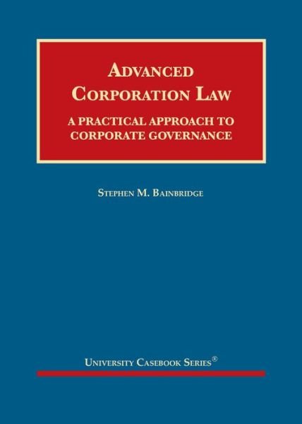 Cover for Stephen M. Bainbridge · Advanced Corporation Law: A Practical Approach to Corporate Governance - University Casebook Series (Hardcover Book) (2020)