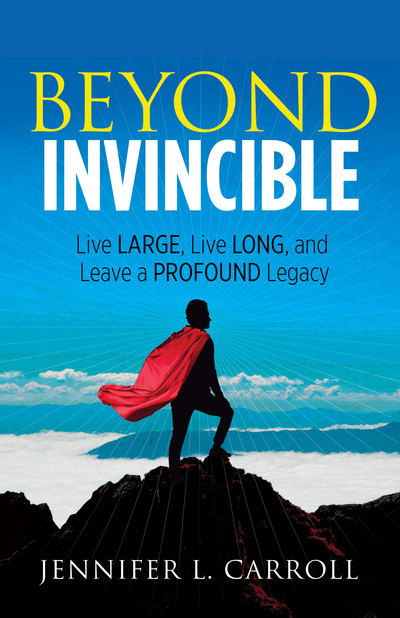 Cover for Jennifer L. Carroll · Beyond Invincible: Live Large, Live Long and Leave a Profound Legacy (Paperback Book) (2018)