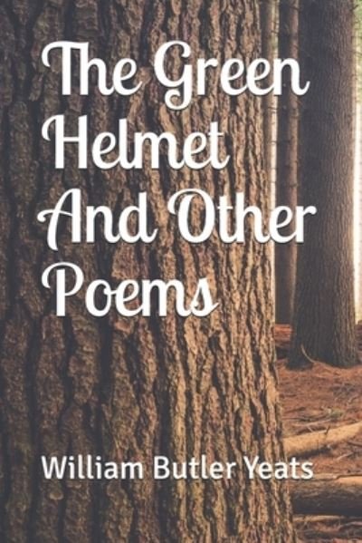 The Green Helmet And Other Poems - William Butler Yeats - Bøger - Independently Published - 9781697993226 - 9. oktober 2019