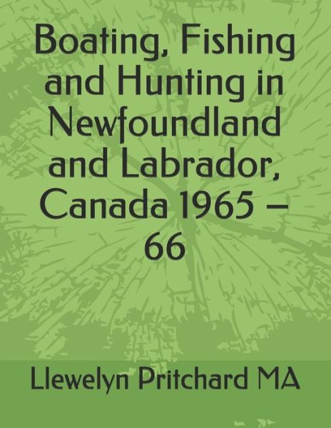 Cover for Llewelyn Pritchard · Boating, Fishing and Hunting in Newfoundland and Labrador, Canada 1965 - 66 (Paperback Bog) (2018)