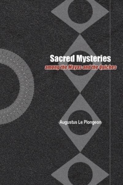 Cover for Augustus Plongeon · Sacred Mysteries among the Mayas and the Quiches - 11, 500 Years Ago (Paperback Book) (2021)