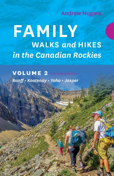 Family Walks & Hikes Canadian Rockies  2nd Edition, Volume 2: Banff  Kootenay  Yoho  Jasper - Family Walks and Hikes - Andrew Nugara - Books - Rocky Mountain Books - 9781771606226 - June 15, 2023