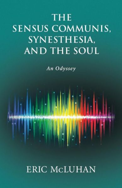 Cover for Eric Mcluhan · The Sensus Communis, Synesthesia, and the Soul: an Odyssey (Paperback Book) (2015)