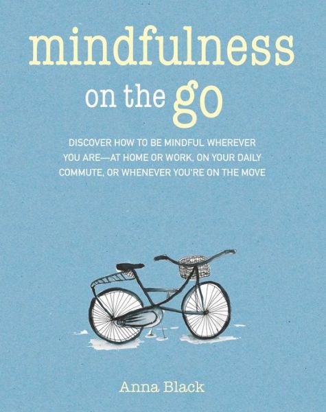 Cover for Anna Black · Mindfulness on the Go: Discover How to be Mindful Wherever You are—at Home or Work, on Your Daily Commute, or Whenever You'Re on the Move (Paperback Book) (2019)