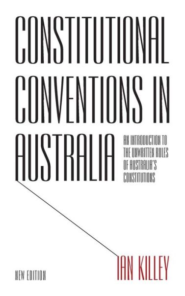 Cover for Ian Killey · Constitutional Conventions in Australia: An Introduction to the Unwritten Rules of Australia's Constitutions - Anthem Asia-Pacific Series (Hardcover Book) (2014)