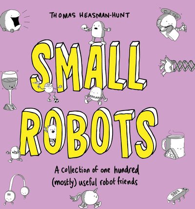 Cover for Thomas Heasman-Hunt · Small Robots: A collection of one hundred (mostly) useful robot friends (Inbunden Bok) (2020)