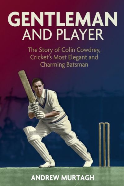 Gentleman and Player: The Story of Colin Cowdrey, Cricket's Most Elegant and Charming Batsman - Andrew Murtagh - Książki - Pitch Publishing Ltd - 9781785313226 - 15 lipca 2017