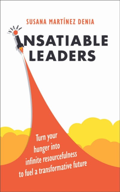 Cover for Susana Martinez Denia · Insatiable Leaders: Master your six transformative traits to fuel limitless growth (Hardcover Book) (2024)