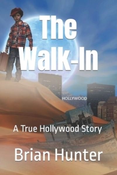 The Walk-In: A True Hollywood Story - Brian Hunter - Books - Independently Published - 9781797938226 - January 13, 2020