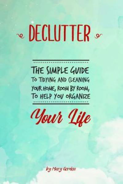 Declutter - Mary Gordon - Books - Independently Published - 9781798999226 - March 7, 2019