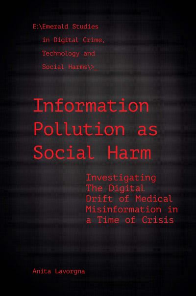 Cover for Lavorgna, Anita (University of Southampton, UK) · Information Pollution as Social Harm: Investigating the Digital Drift of Medical Misinformation in a Time of Crisis - Emerald Studies In Digital Crime, Technology and Social Harms (Hardcover Book) (2021)