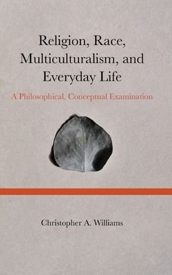 Cover for Christopher Williams · Religion, Race, Multiculturalism, and Everyday Life: A Philosophical, Conceptual Examination (Hardcover bog) [New edition] (2022)