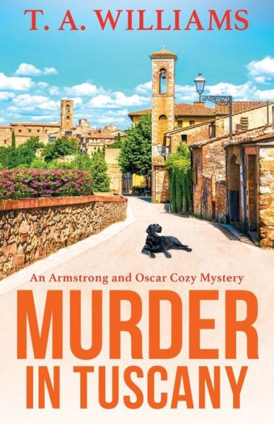 Cover for T A Williams · Murder in Tuscany: The start of a BRAND NEW cozy mystery series from bestseller T A Williams - An Armstrong and Oscar Cozy Mystery (Paperback Book) (2022)