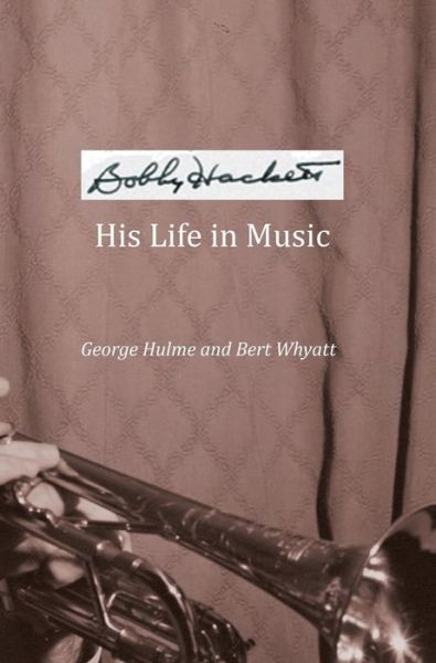 Cover for George Hulme · Bobby Hackett: His Life in Music (Hardcover Book) (2015)