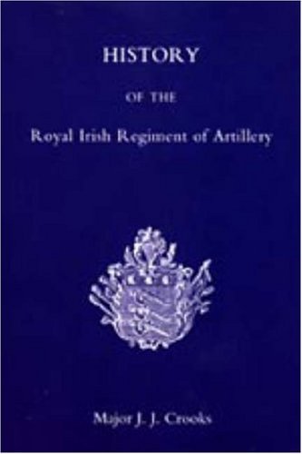Cover for Maj J. J. Crooks · History of the Royal Irish Regiment of Artillery (Inbunden Bok) (2006)