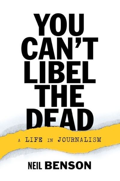 Cover for Neil Benson · You Can't Libel the Dead: A Life in Journalism (Paperback Book) (2021)