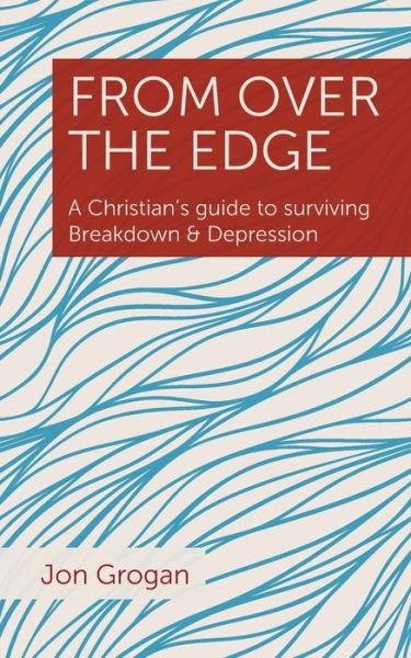 Cover for Jon Grogan · From Over the Edge: A Christian's guide to surviving Breakdown &amp; Depression (Taschenbuch) (2016)