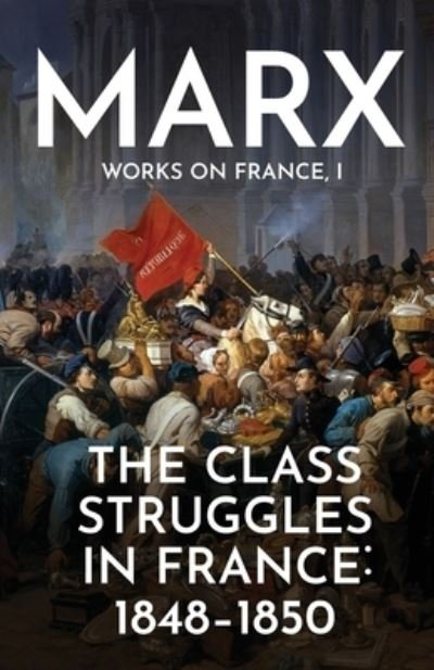 The Class Struggles in France - Karl Marx - Bøker - Wellred - 9781913026226 - 31. oktober 2021