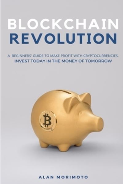 Cover for Alan Morimoto · Bitcoin Revolution: A Beginners' Guide to Make Profit with cryptocurrencies. Invest Today in the Money of Tomorrow (Paperback Book) (2020)