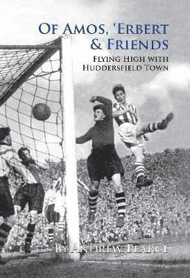 Cover for Andrew Pearce · Of Amos, 'Erbert &amp; Friends: Flying High With Huddersfield Town (Hardcover Book) (2019)