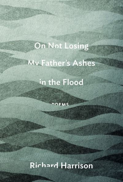 Cover for Richard Harrison · On Not Losing My Father's Ashes in the Flood (Book) (2016)