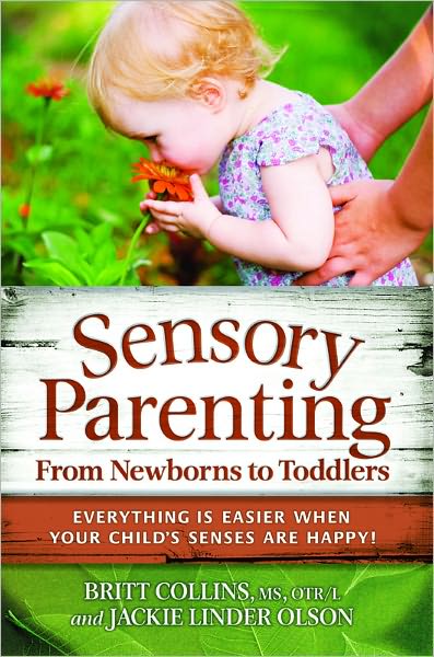 Cover for Britt Collins · Sensory Parenting from Newborns to Toddlers: Parenting is Easier When Your Child's Senses are Happy! (Paperback Book) (2010)