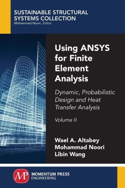 Using ANSYS for Finite Element Analysis: Dynamic, Probabilistic Design and Heat Transfer Analysis, Volume II - Sustainable Structural Systems Collection - Wael A. Altabey - Livros - Momentum Press - 9781947083226 - 4 de junho de 2018