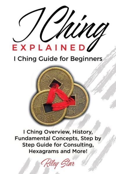 I Ching Explained - Riley Star - Books - Bryan Biernat - 9781949555226 - December 30, 2021