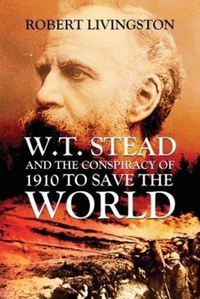 Cover for Robert Livingston · W.T. Stead and the Conspiracy of 1910 to Save the World (Bog) (2020)