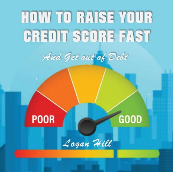 Cover for Logan Hill · How to Raise your Credit Score Fast And Get out of Debt (Paperback Book) (2020)