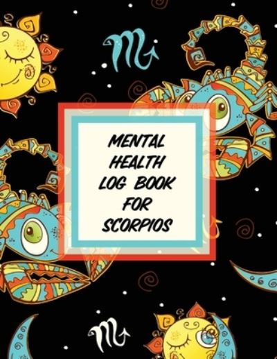 Cover for Trent Placate · Mental Health Log Book For Scorpios (Paperback Book) (2020)